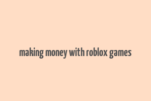 making money with roblox games