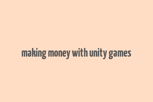 making money with unity games