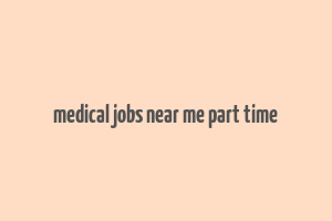 medical jobs near me part time