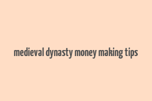 medieval dynasty money making tips