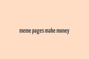 meme pages make money