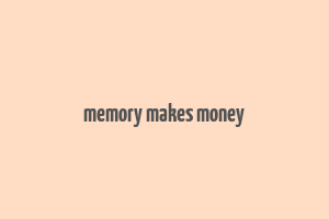 memory makes money