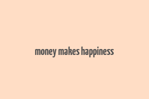 money makes happiness