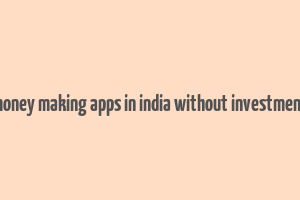 money making apps in india without investment