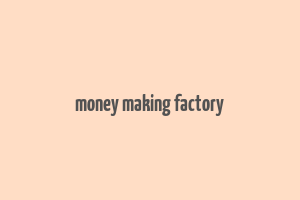 money making factory