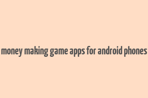 money making game apps for android phones