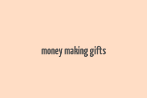 money making gifts