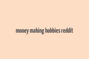 money making hobbies reddit