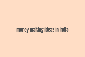 money making ideas in india