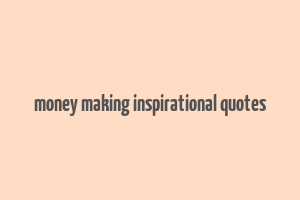 money making inspirational quotes