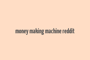 money making machine reddit