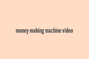 money making machine video