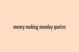 money making monday quotes