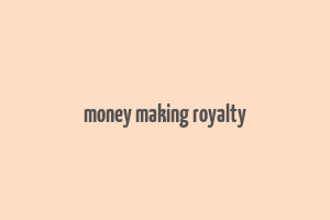 money making royalty