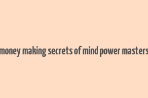 money making secrets of mind power masters