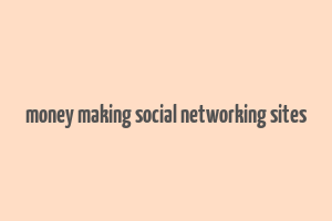 money making social networking sites