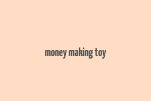 money making toy