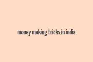 money making tricks in india