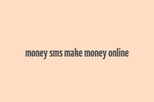 money sms make money online