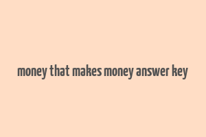 money that makes money answer key