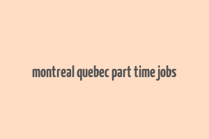 montreal quebec part time jobs