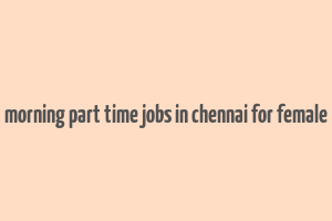 morning part time jobs in chennai for female