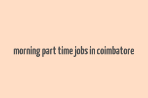 morning part time jobs in coimbatore