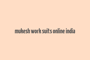 mukesh work suits online india