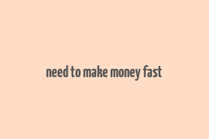 need to make money fast