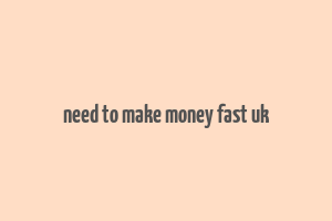 need to make money fast uk