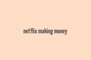 netflix making money