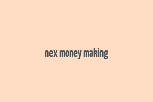 nex money making