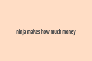 ninja makes how much money