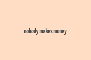 nobody makes money