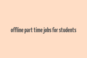 offline part time jobs for students