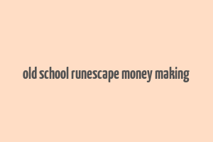 old school runescape money making