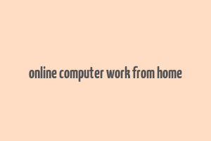 online computer work from home