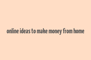 online ideas to make money from home