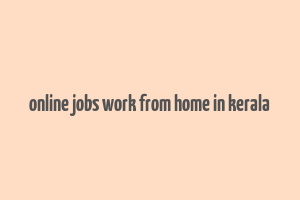 online jobs work from home in kerala