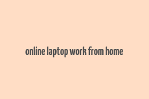 online laptop work from home