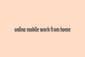 online mobile work from home