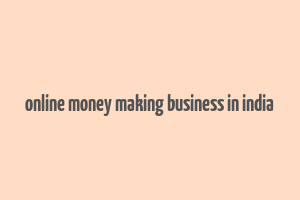 online money making business in india