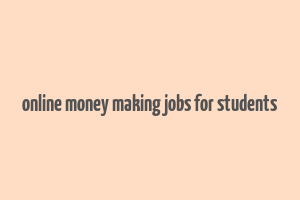 online money making jobs for students