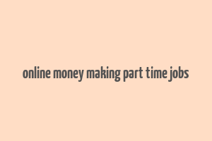 online money making part time jobs