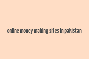 online money making sites in pakistan