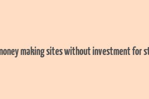 online money making sites without investment for students