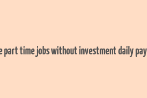 online part time jobs without investment daily payment