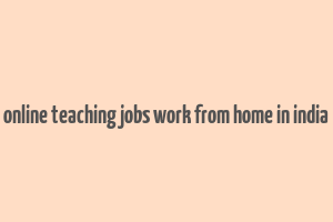 online teaching jobs work from home in india