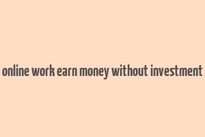 online work earn money without investment