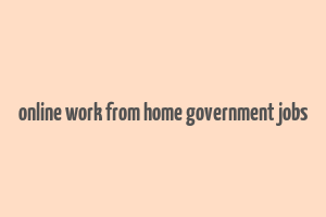 online work from home government jobs